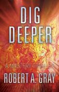 Dig Deeper: A Mystery Thriller di Robert A. Gray edito da OUTSKIRTS PR