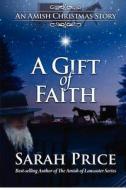 A Gift of Faith: An Amish Christmas Story di Sarah Price edito da Createspace