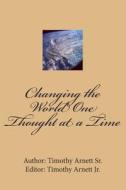 Changing the World One Thought at a Time di Timothy Arnett Sr edito da Createspace