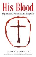 His Blood: Supernatural Power and Redemption di Karen Proctor edito da IUNIVERSE INC