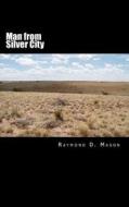 Man from Silver City di Raymond D. Mason edito da Createspace