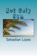 Not Only Rum di MR Sebastian J. Lopez edito da Createspace