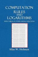 Computation Rules and Logarithms: With Tables of Other Useful Functions di Silas W. Holman edito da Createspace