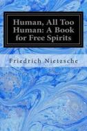 Human, All Too Human: A Book for Free Spirits: Part II di Friedrich Wilhelm Nietzsche edito da Createspace Independent Publishing Platform