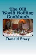 The Old World Holiday Cookbook di Donald E. Stacy Sr edito da Createspace