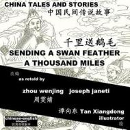 China Tales and Stories: Sending a Swan Feather a Thousand Miles: Chinese-English Bilingual di Zhou Wenjing, Joseph Janeti edito da Createspace