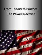 From Theory to Practice: The Powell Doctrine di U. S. Army Command and General Staff Col edito da Createspace