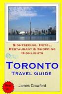 Toronto Travel Guide: Sightseeing, Hotel, Restaurant & Shopping Highlights di James Crawford edito da Createspace