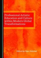 Professional Artistic Education and Culture Within Modern Global Transformations di Olga Oleksyuk edito da Cambridge Scholars Publishing