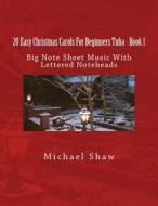 20 EASY CHRISTMAS CAROLS FOR BEGINNERS T di MICHAEL SHAW edito da LIGHTNING SOURCE UK LTD
