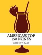 America?S Top 150 Drinks di MR Nishant K. Baxi edito da Createspace Independent Publishing Platform