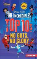 The Incredibles Top 10s: No Guts, No Glory di Jennifer Boothroyd edito da LERNER PUB GROUP