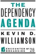 The Dependency Agenda di Kevin D. Williamson edito da ENCOUNTER BOOKS