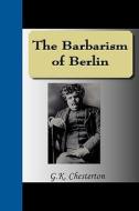 The Barbarism Of Berlin di G K Chesterton edito da Nuvision Publications