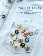 Tiny Stitches: Buttons, Badges, Patches, and Pins to Embroider di Irem Yazici edito da ROOST BOOKS