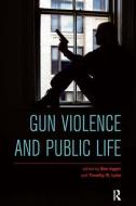 Gun Violence and Public Life di Ben Agger, Timothy W. Luke edito da Taylor & Francis Ltd