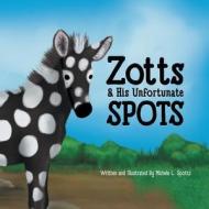 Zotts & His Unfortunate Spots di Michele L. Spotts edito da BLACK ROSE WRITING