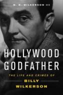 Hollywood Godfather di W. R. Wilkerson edito da Chicago Review Press