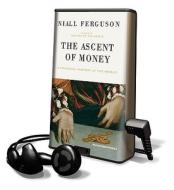 The Ascent of Money: A Financial History of the World [With Earbuds] di Niall Ferguson edito da Findaway World
