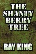 The Shanty Berry Tree di Ray King edito da America Star Books