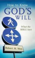 How to Know God's Will: What the Bible Says di Robert M. West edito da Barbour Publishing