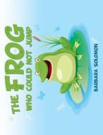The Frog Who Could Not Jump di Barbara Solomon edito da XULON PR