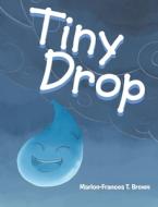 Tiny Drop di Marion-Frances T. Brown edito da Covenant Books