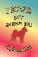 I Love My Shiba Inu - Dog Owner Notebook: Doggy Style Designed Pages for Dog Owner to Note Training Log and Daily Advent di Crazy Dog Lover edito da LIGHTNING SOURCE INC
