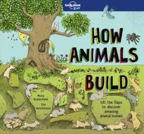 How Animals Build di Lonely Planet Kids, Moira Butterfield edito da LONELY PLANET PUB