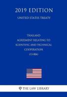 Thailand - Agreement Relating to Scientific and Technical Cooperation (13-806) (United States Treaty) di The Law Library edito da INDEPENDENTLY PUBLISHED