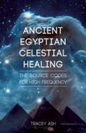 Ancient Egyptian Celestial Healing di Tracey Ash edito da Kaminn Media Ltd