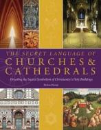 The Secret Language of Churches & Cathedrals: Decoding the Sacred Symbolism of Christianity's Holy Buildings. Richard Stemp di Stemp, Richard Stemp edito da Duncan Baird