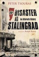 Disaster at Stalingrad: An Alternative History di Peter Tsouras edito da Pen & Sword Books Ltd