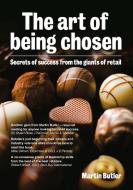 The Art of Being Chosen: Secrets of Success from the Giants of Retail di Martin Butler edito da MGMT BOOKS 2000