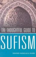 The Thoughtful Guide To Suffism di Shaykh Fadhlalla Haeri edito da John Hunt Publishing