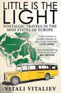 Little Is the Light: Nostalgic Travels in the Mini-States of Europe di Vitali Vitaliev edito da Advfn Books