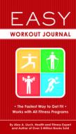 Easy Workout Journal: The Fastest Way to Get Fit - Works with All Fitness Programs di Alex A. Lluch edito da W S Pub Group