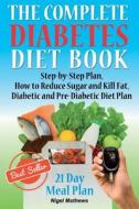 The Complete Diabetes Diet Book: Step-By-Step Plan How to Reduce Sugar and Kill Fat Diabetic and Pre-Diabetic Diet Plan di Nigel Methews edito da Createspace Independent Publishing Platform