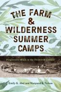 The Farm & Wilderness Summer Camps: Progressive Ideals in the Twentieth Century di Emily K. Abel, Margaret K. Nelson edito da RUTGERS UNIV PR
