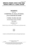 Improving Internet Access to Help Small Business Compete in a Global Economy di United States Congress, United States Senate, Committee on Small Bus Entrepreneurship edito da Createspace Independent Publishing Platform