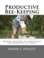 Productive Bee-Keeping: Modern Methods of Production and Marketing of Honey di Frank C. Pellett edito da Createspace Independent Publishing Platform