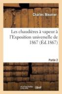 Les Chaudieres A Vapeur A L'Exposition Universelle De 1867. Partie 2 di MEUNIER-C edito da Hachette Livre - BNF