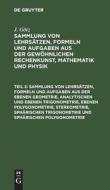 Sammlung von Lehrsätzen, Formeln und Aufgaben aus der gewöhnlichen Rechenkunst, Mathematik und Physik, Teil 3 di J. Götz edito da De Gruyter