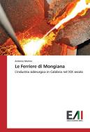 Le Ferriere di Mongiana di Antonio Marino edito da Edizioni Accademiche Italiane