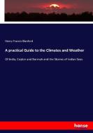 A practical Guide to the Climates and Weather di Henry Francis Blanford edito da hansebooks