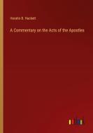 A Commentary on the Acts of the Apostles di Horatio B. Hackett edito da Outlook Verlag