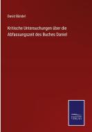 Kritische Untersuchungen über die Abfassungszeit des Buches Daniel di David Bündel edito da Salzwasser-Verlag