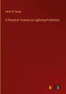 A Practical Treatise on Lightning Protection di Henry W. Spang edito da Outlook Verlag