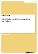 Möglichkeiten zur Förderung der Work - Life - Balance di Sirko Archut edito da GRIN Publishing