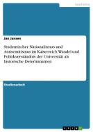 Studentischer Nationalismus und Antisemitismus im Kaiserreich: Wandel und Politikverständnis der Universität als histori di Jan Jansen edito da GRIN Verlag